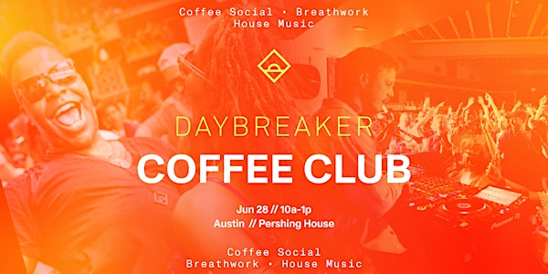 DAYBREAKER ATX  // COFFEE CLUB // JUNE 28 | Pershing House