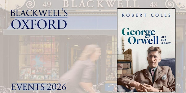 Robert Colls ORWELL LIFE AND LEGACY with Dominic Sandbrook | Blackwell's Bookshop