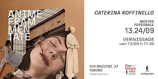 "Anime Frammentate" - Mostra personale di Caterina Roffinello | Con/Temporary Spaces Mazzini