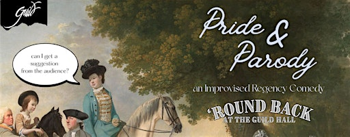 Pride and Parody: An Improvised Regency Comedy at 'Round Back | Guild Hall