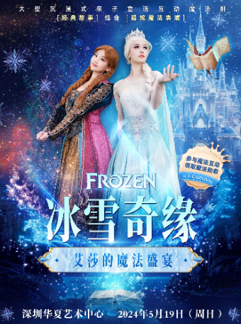【深圳華夏藝術中心】大型沉浸式親子互動魔法劇《冰雪奇緣之艾莎的魔法盛宴》｜兒童親子 | 深圳華夏藝術中心
