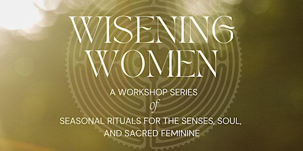 Wisening Women  - A Workshop Series of Seasonal Rituals | Makawao