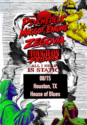 Psychedelic Maggot Engine, Zegovia, Tough On Fridays, All I Hear Is Static | House of Blues Houston