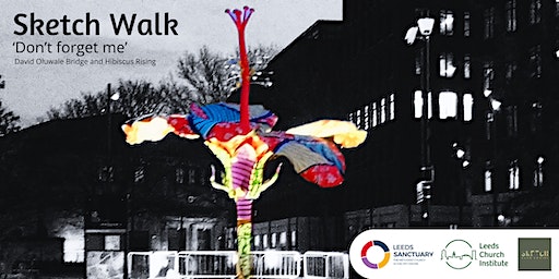 Sketch Walk: ‘Don’t forget me’ David Oluwale Bridge and Hibiscus Rising | Leeds Church Institute