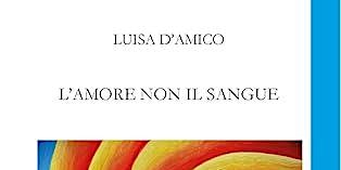 Presentazione romanzo "L'amore non il sangue", di Luisa D'amico | Libreria la Ciurma