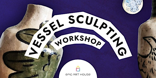 Vessel Sculpting: Pottery Workshop | Epic Art House