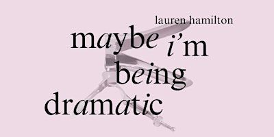 Maybe I’m being dramatic: Closing Event | Galleryx