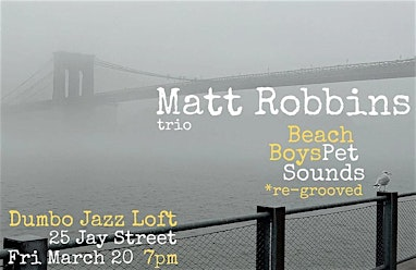 Matt Robbins plays/sings Pet Sounds Reharmonized, Mar 20 at Dumbo Jazz Loft | 25 Jay Street, Brooklyn, NY, USA