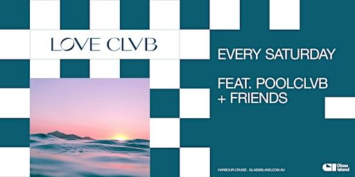 Glass Island - LOVE CLVB ft. POOLCLVB - CLOSING PARTY - Sat 14 June 2025 | Glass Island - check event info for Wharf Details