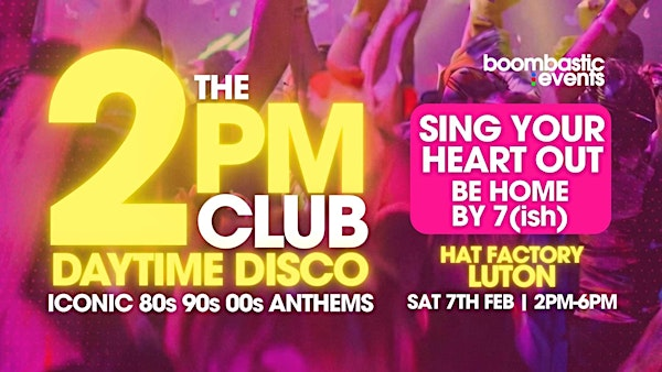 THE 2PM CLUB Daytime Disco LUTON - Iconic 80s 90s 00s  Anthems | Hat Factory Arts Centre