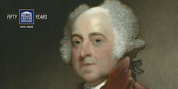 "Making the Presidency: John Adams" | The Miller Center