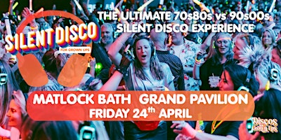 Matlock  - SILENT DISCO for Grown ups  70s 80s  90s 00s Silent Disco Party! | The Grand Pavilion Matlock Bath