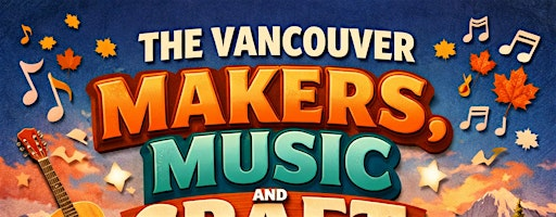 THE VANCOUVER MAKERS, MUSIC AND CRAFT FESTIVAL. | 3102 Main St