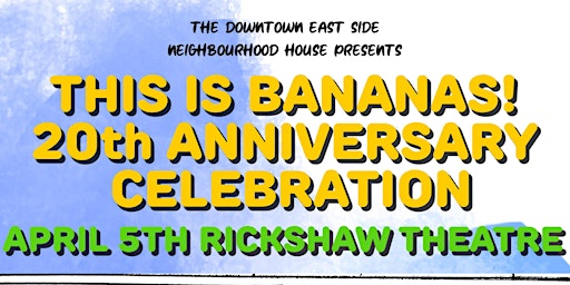 This is Bananas! 20th Anniversary Celebration Fundraiser | Rickshaw Theatre