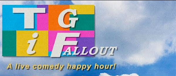 TGIFallout: A live comedy happy hour! | Fallout Theater