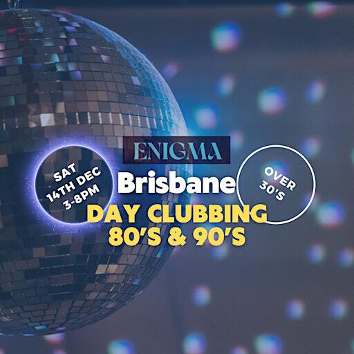 Daytime Clubbing - 80s/90s Over 30's Brisbane 141224 | Enigma