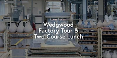 Lunar Socials - Wedgwood Factory Tour & 2 Course Lunch | Lunar