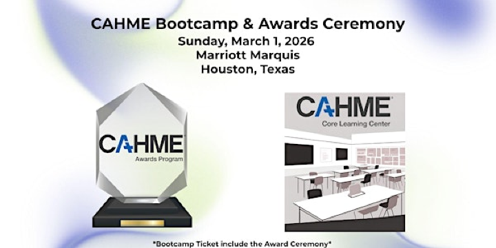 2026 CAHME Bootcamp and Awards Ceremony | Marriott Marquis Houston