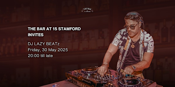 DJ LAZYBEATz @ The Bar at 15 Stamford | The Bar at 15 Stamford
