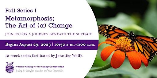 Fall Series I: Metamorphosis: The Art of (a) Change [Daytime] | Women Writing for (a) Change Jacksonville