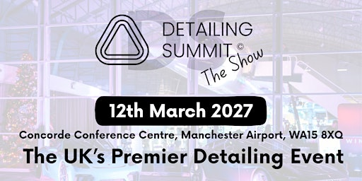 Detailing Summit "THE SHOW" 12th March 2027 The Ultimate Detailing Show | WA15 8XQ
