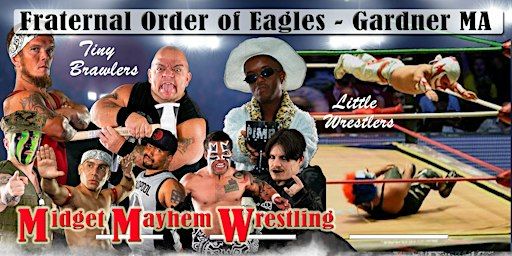 Midget Mayhem Wrestling Goes Wild! Gardner MA (Ages 16+ and Up) | Fraternal Order of Eagles