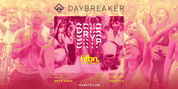 DAYBREAKER SEA // HAVE FUN BE NICE // DEC 6 | DRYP