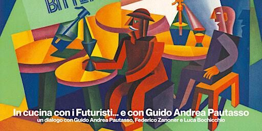 Talk - In cucina con i Futuristi… e con Guido Andrea Pautasso | Eataly Art House