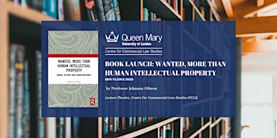 Book Launch: Wanted, More Than Human Intellectual Property | Lecture Theatre, Centre For Commercial Law Studies