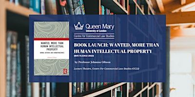 Book Launch: Wanted, More Than Human Intellectual Property | Lecture Theatre, Centre For Commercial Law Studies