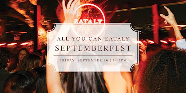 All You Can Eataly Septemberfest - 7 pm entrance | Eataly Chicago