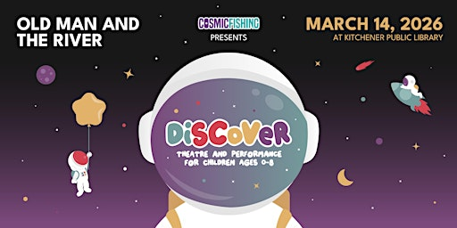 DiSCoVeR| Old Man and the River| Theatre for children ages 3 +| Kitchener | Kitchener Public Library