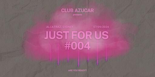 Club Azucar presents Just For Us #004 | 74-76 Pyrmont Bridge Rd
