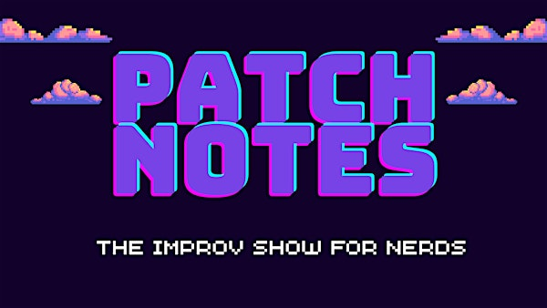Patch Notes: The improv show for nerds | 734 Aldebury St #203