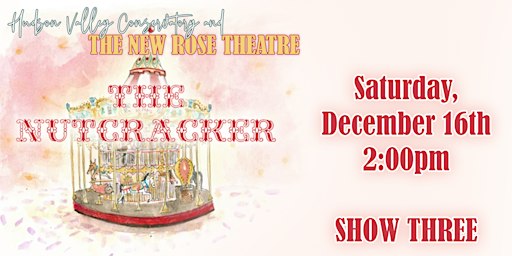 The Nutcracker - Saturday, December 16th at 2pm - SHOW THREE | New Rose Theatre, 35 East Main Street, Walden NY 12586