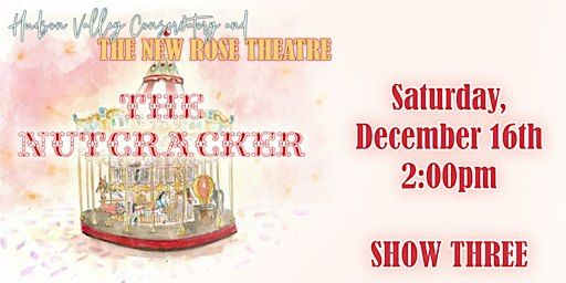 The Nutcracker - Saturday, December 16th at 2pm - SHOW THREE | New Rose Theatre, 35 East Main Street, Walden NY 12586