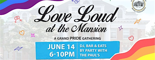 Love Loud at the Mansion - A grand PRIDE gathering! | 75 E Main St