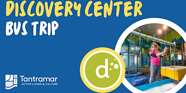 Bus Trip: Halifax to the Discovery Centre | Tantramar Veterans Memorial Civic Centre