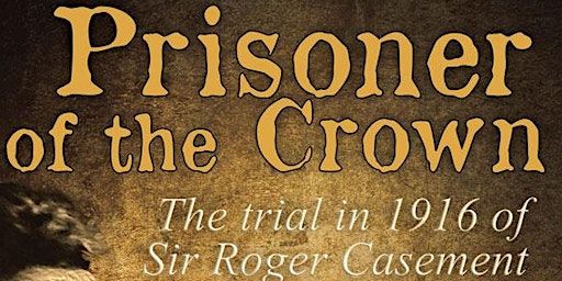 Prisoner of the Crown - the trial in 1916 of Sir Roger Casement | LexIcon Library and Cultural Centre