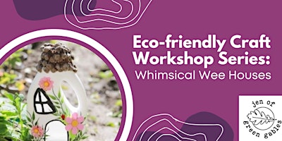 Eco-friendly Craft Workshop Series at McDougall: Whimsical Wee Houses | McDougall Cottage Historic Site