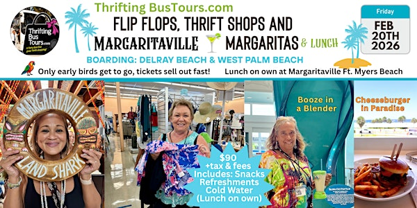 2/20 Flip Flops, Thrift Shops &  Margaritaville Bus Tour Board Delray & WPB | 2 BOARDING LOCATIONS:  #1 7:00am Delray TARGET 1200 Linton Blvd., Delray Bch, FL 33444 #2 West Palm Bch HOME DEPOT 220 S S. State Rd. 7, West Palm Bch, FL 33414