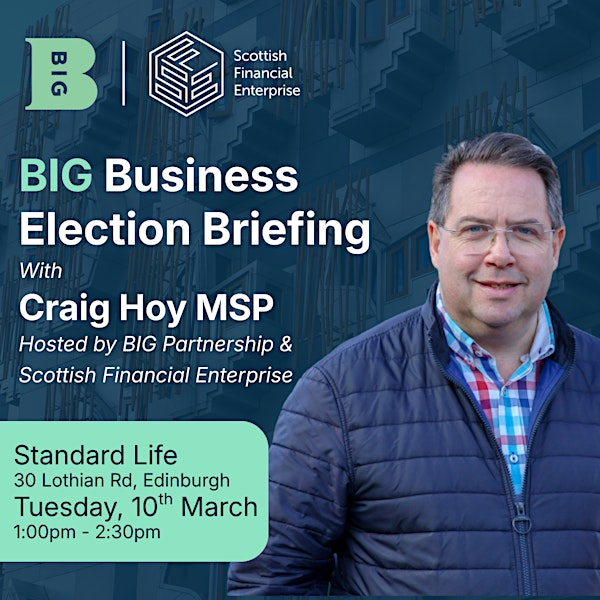The BIG Business Election Briefing with Craig Hoy MSP | Standard Life