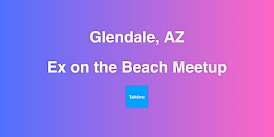 Ex on the Beach Meetup - Glendale | Glendale