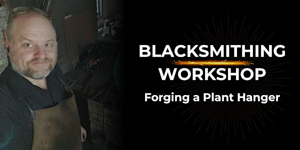 Blacksmithing Workshop: Forging a Plant Hanger | Ken Seiling Waterloo Region Museum
