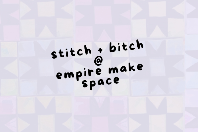 STITCH + BITCH @ Empire Make Space | Empire Make Space