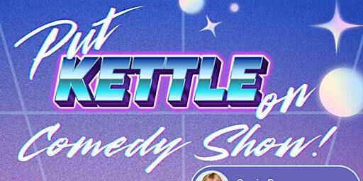 PUT KETTLE ON: COMEDY SHOW | The New Cross House