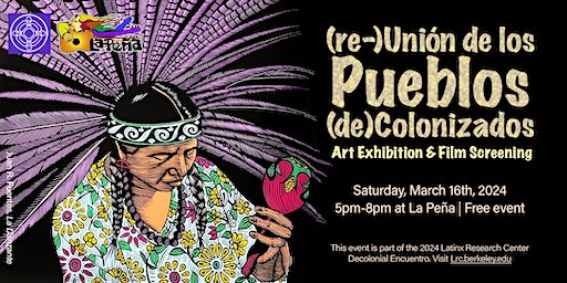 (re-)Unión de los Pueblos (de)Colonizados: Art Exhibit & Film Screening | La Peña Cultural Center