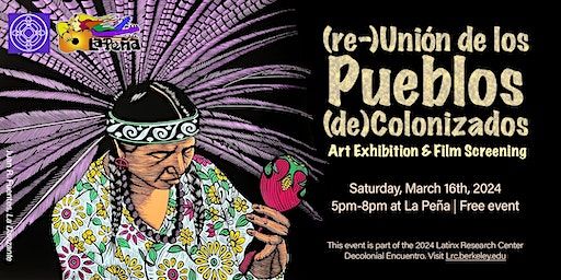 (re-)Unión de los Pueblos (de)Colonizados: Art Exhibit & Film Screening | La Peña Cultural Center