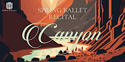 School of Ballet Spring Recital: "Canyon" (Saturday) | Performing Arts Center