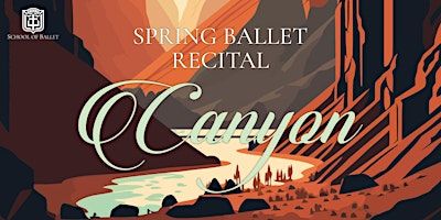 School of Ballet Spring Recital: "Canyon" (Saturday) | Performing Arts Center